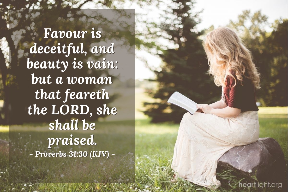 Illustration of Proverbs 31:30 (KJV) — Favour is deceitful, and beauty is vain: but a woman that feareth the Lord, she shall be praised.