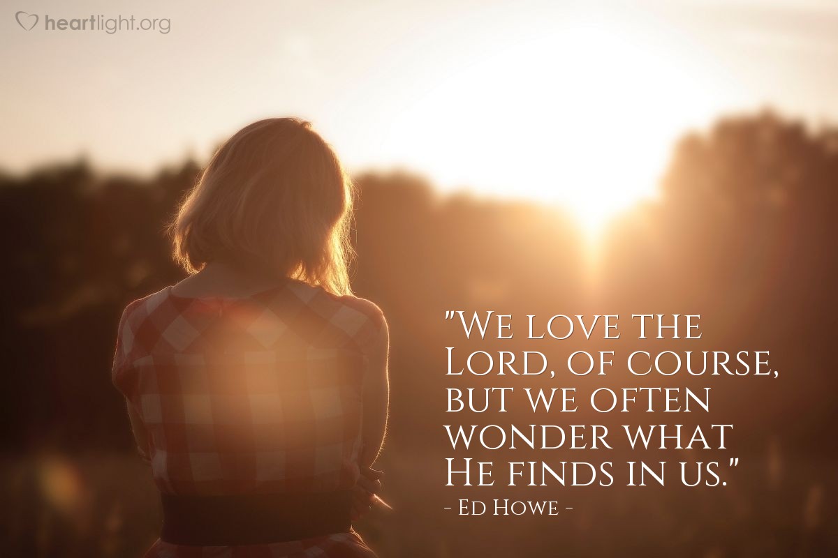 Illustration of Ed Howe — "We love the Lord, of course, but we often wonder what He finds in us."
