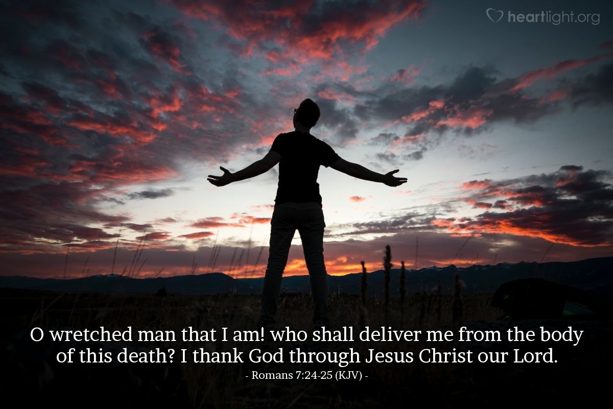 Illustration of Romans 7:24-25 (KJV) — O wretched man that I am! who shall deliver me from the body of this death? I thank God through Jesus Christ our Lord.