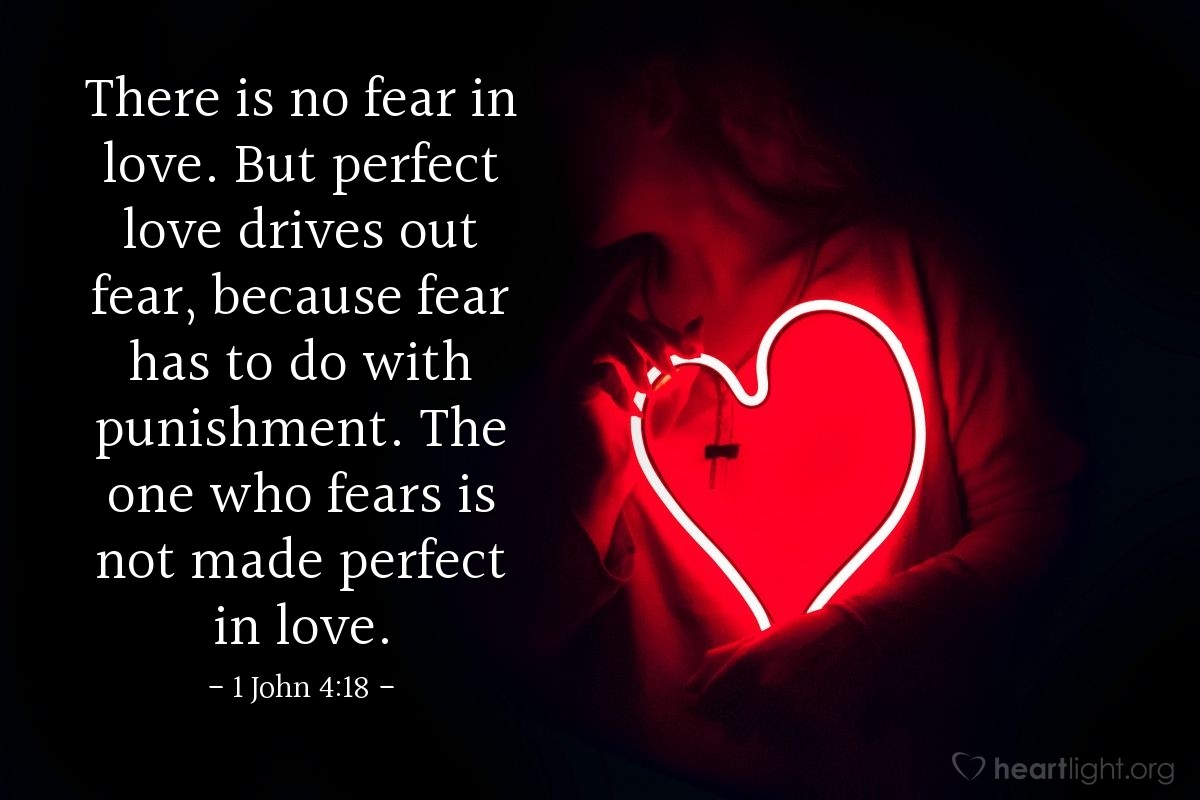 Illustration of 1 John 4:18 — There is no fear in love. But perfect love drives out fear, because fear has to do with punishment. The one who fears is not made perfect in love. 