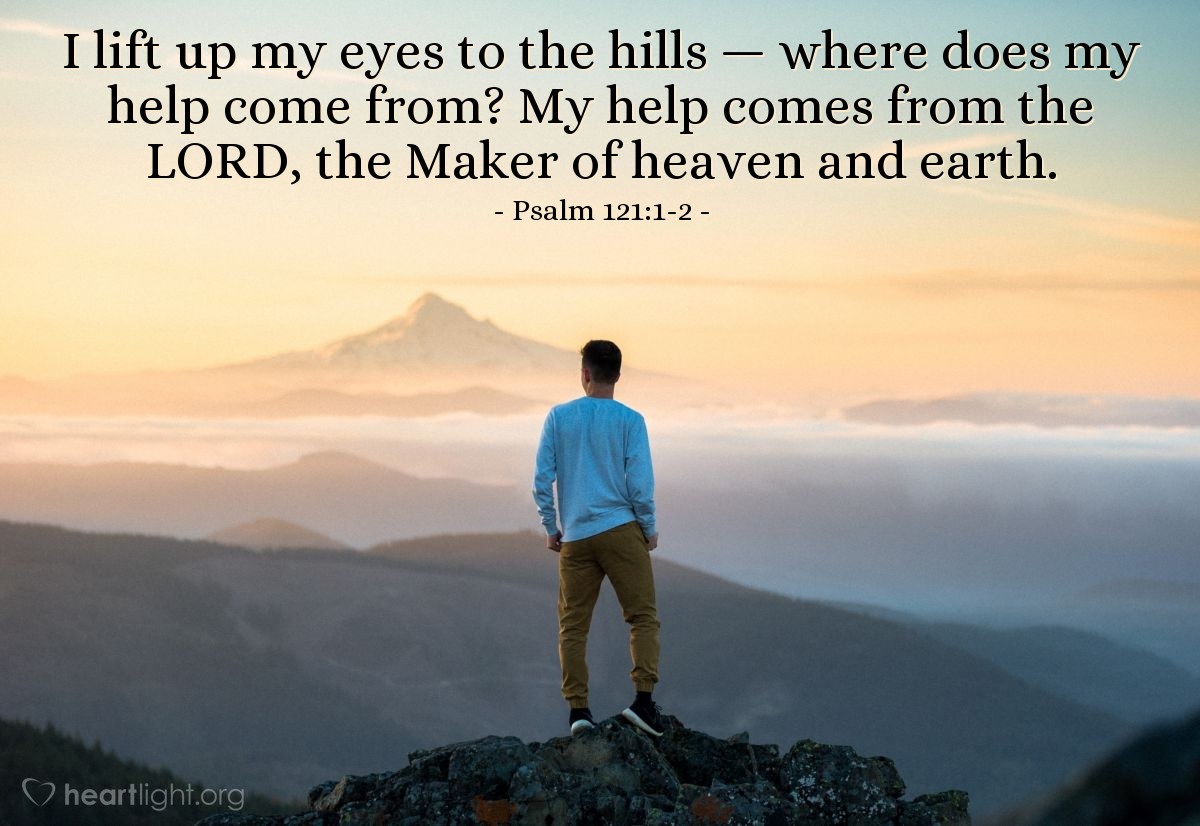 Illustration of Psalm 121:1-2 — I lift up my eyes to the hills — where does my help come from? My help comes from the Lord, the Maker of heaven and earth.