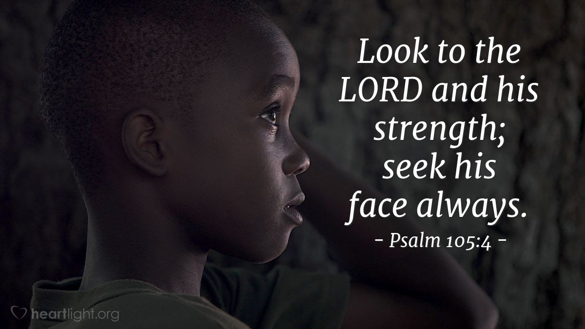 Illustration of Psalm 105:4 — Look to the Lord and his strength; seek his face always.