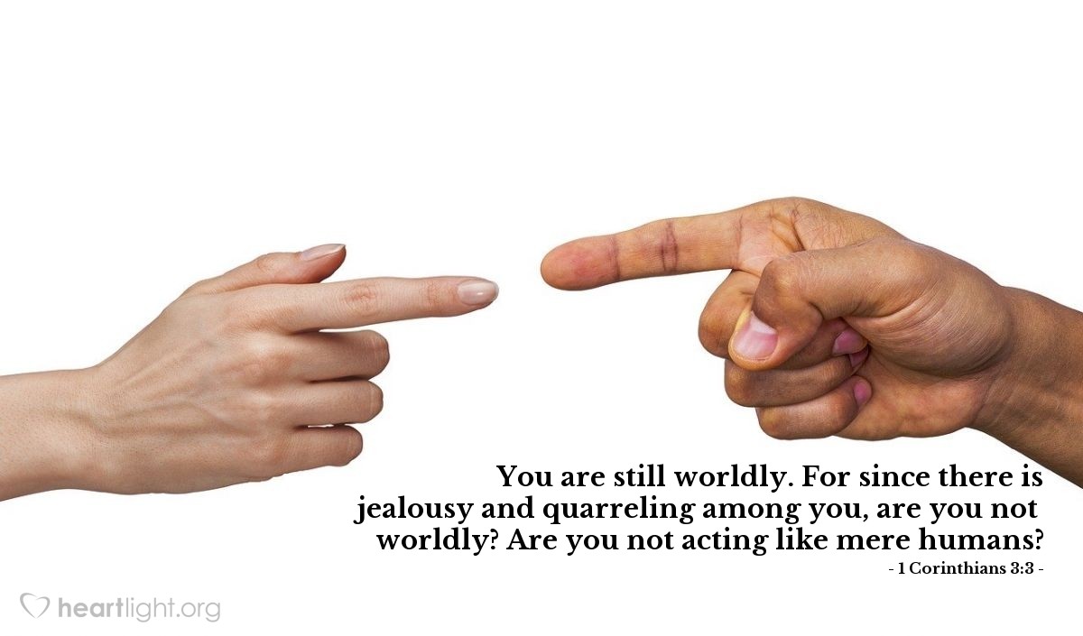 Illustration of 1 Corinthians 3:3 — You are still worldly. For since there is jealousy and quarreling among you, are you not worldly? Are you not acting like mere humans?