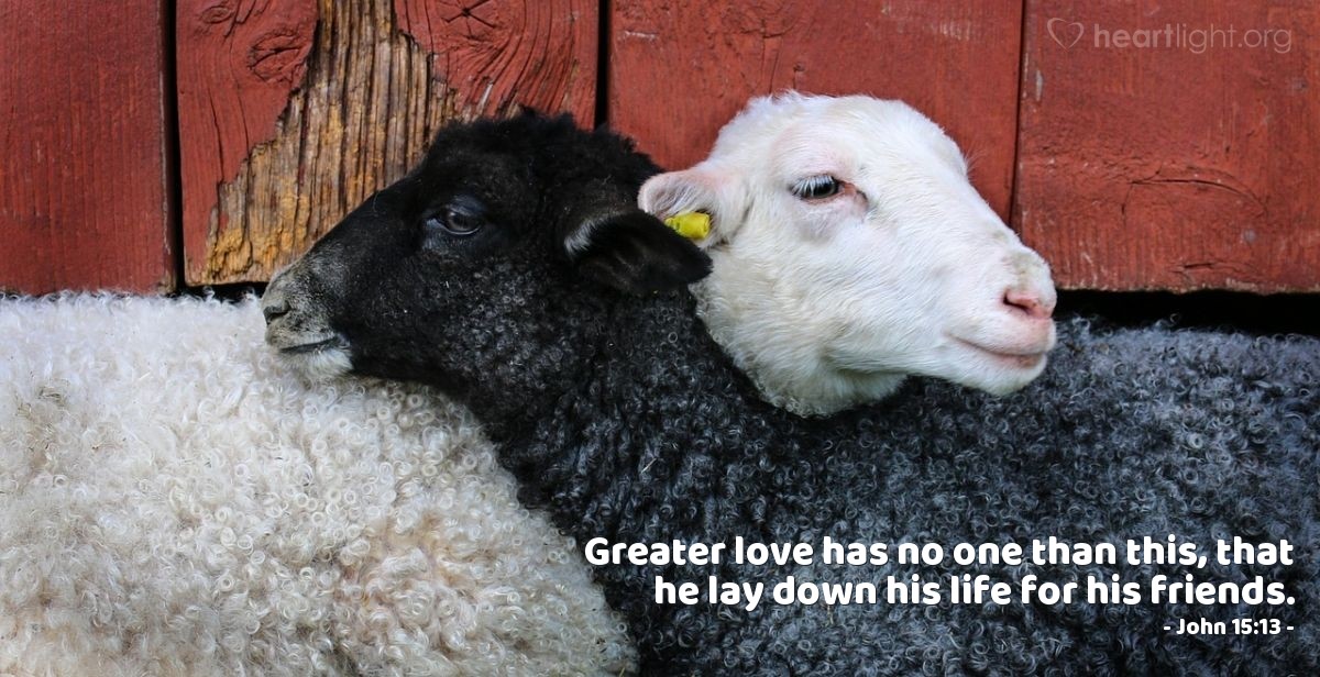 John 15:13 Greater love has no one than this, that he lay down his