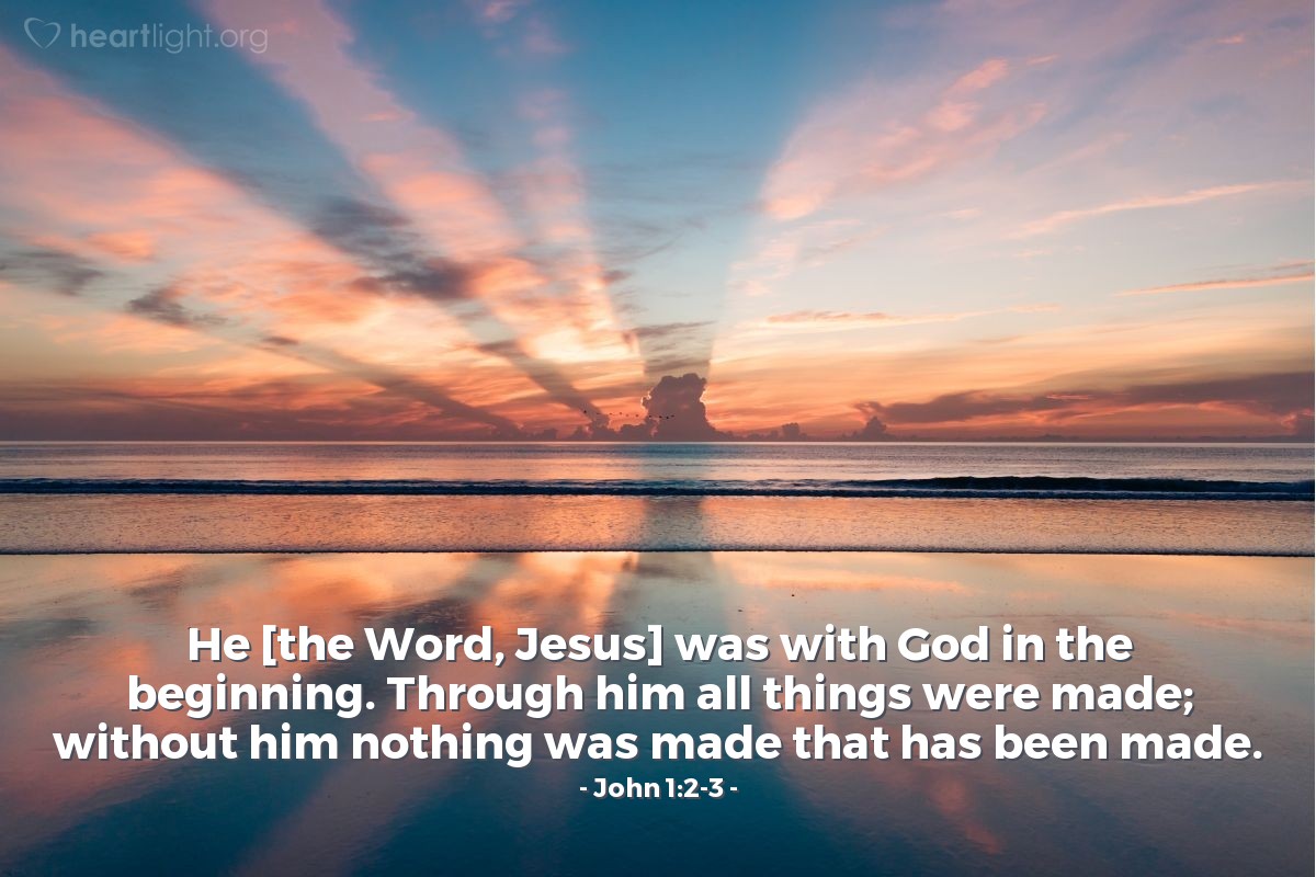 Illustration of John 1:2-3 — He [the Word, Jesus] was with God in the beginning. Through him all things were made; without him nothing was made that has been made.