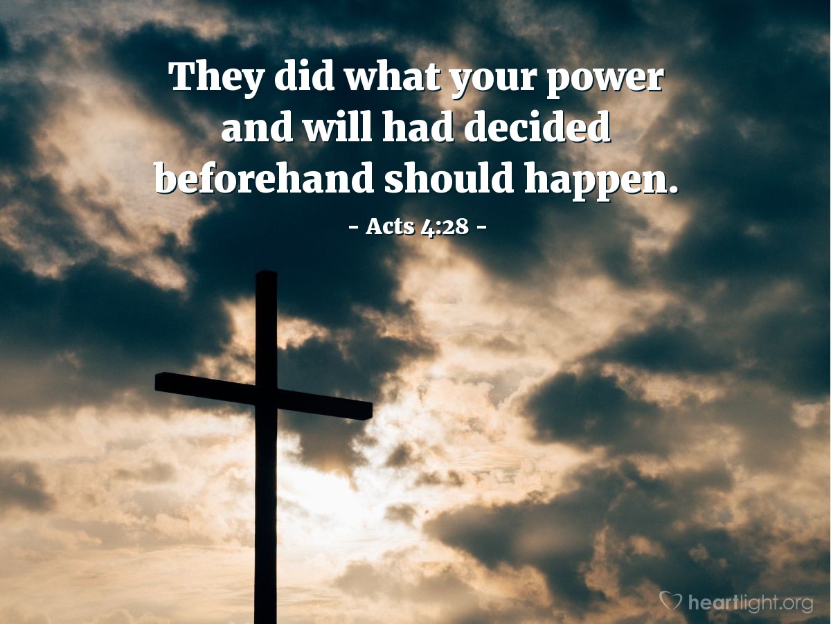 Illustration of Acts 4:28 — [The evil men who killed Jesus] did what your power [O God,] and will had decided beforehand should happen. 