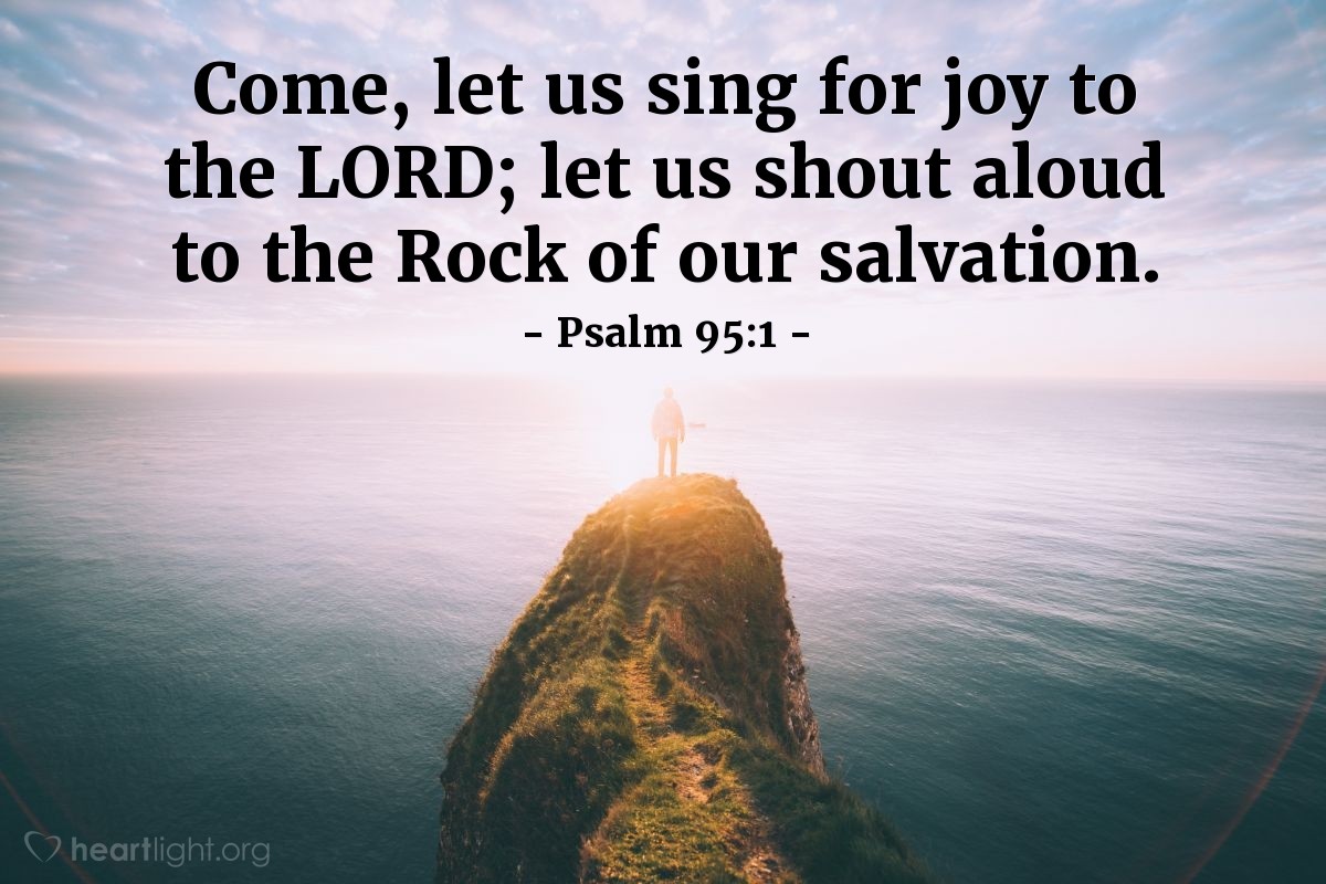 Illustration of Psalm 95:1 — Come, let us sing for joy to the LORD; let us shout aloud to the Rock of our salvation.