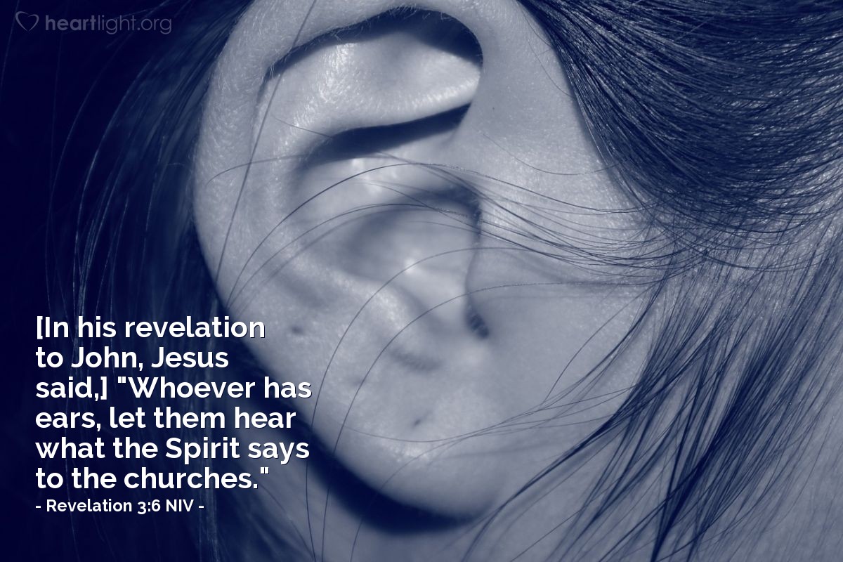 Illustration of Revelation 3:6 NIV — [In his revelation to John, Jesus said,] "Whoever has ears, let them hear what the Spirit says to the churches."