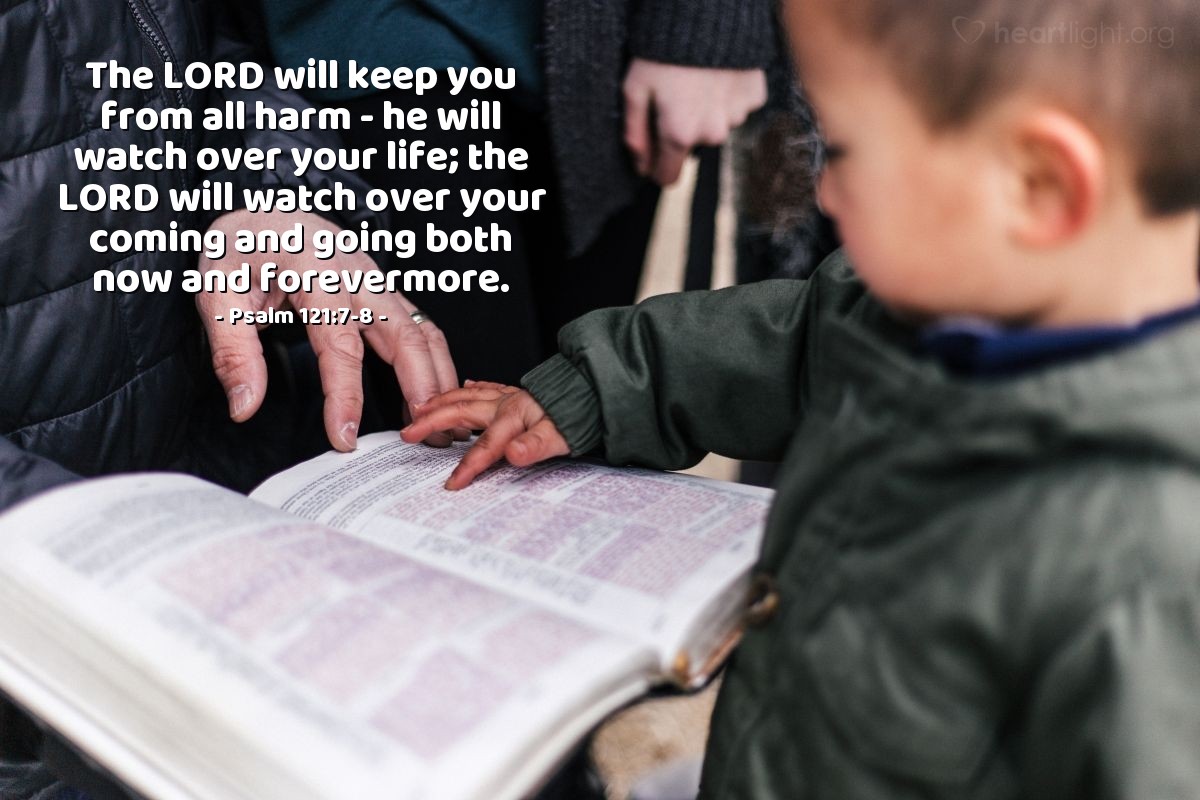 Illustration of Psalm 121:7-8 — The LORD will keep you from all harm - he will watch over your life; the LORD will watch over your coming and going both now and forevermore.