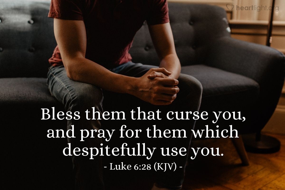 Illustration of Luke 6:28 (KJV) — Bless them that curse you, and pray for them which despitefully use you.