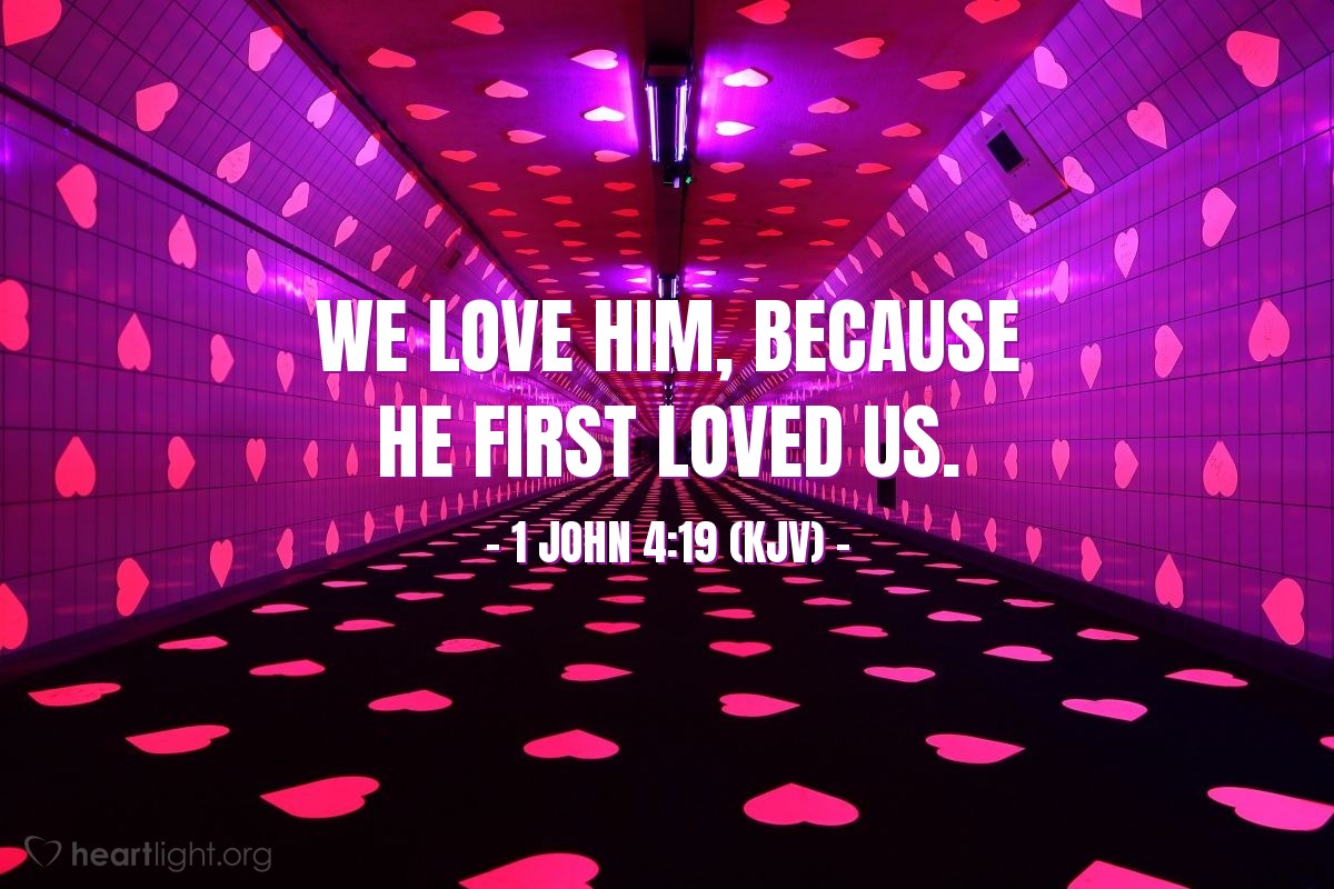 Illustration of 1 John 4:19 (KJV) — We love him, because he first loved us.
