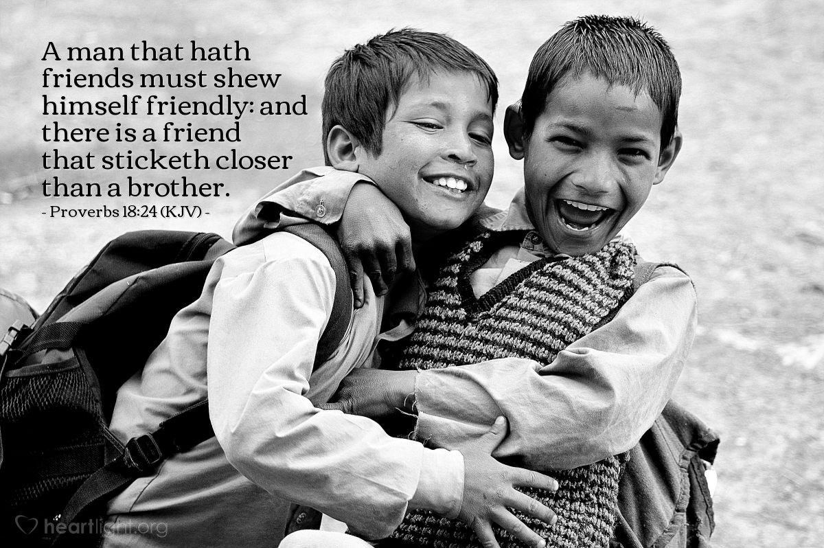 Illustration of Proverbs 18:24 (KJV) — A man that hath friends must shew himself friendly: and there is a friend that sticketh closer than a brother.
