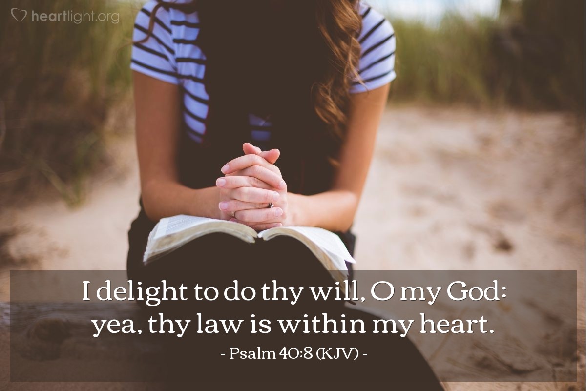Illustration of Psalm 40:8 (KJV) — I delight to do thy will, O my God: yea, thy law is within my heart.