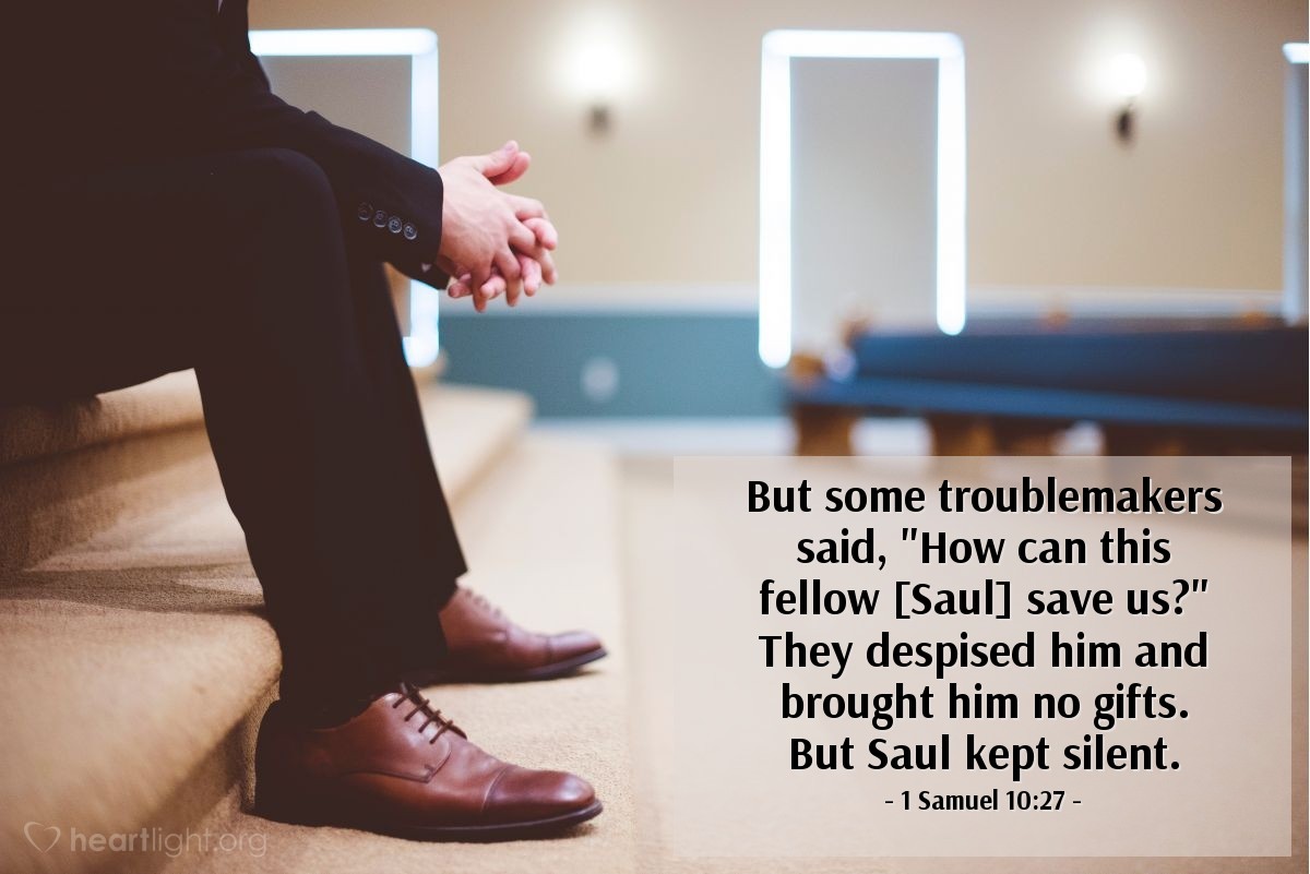 Illustration of 1 Samuel 10:27 — But some troublemakers said, "How can this fellow [Saul] save us?" They despised him and brought him no gifts. But Saul kept silent.
