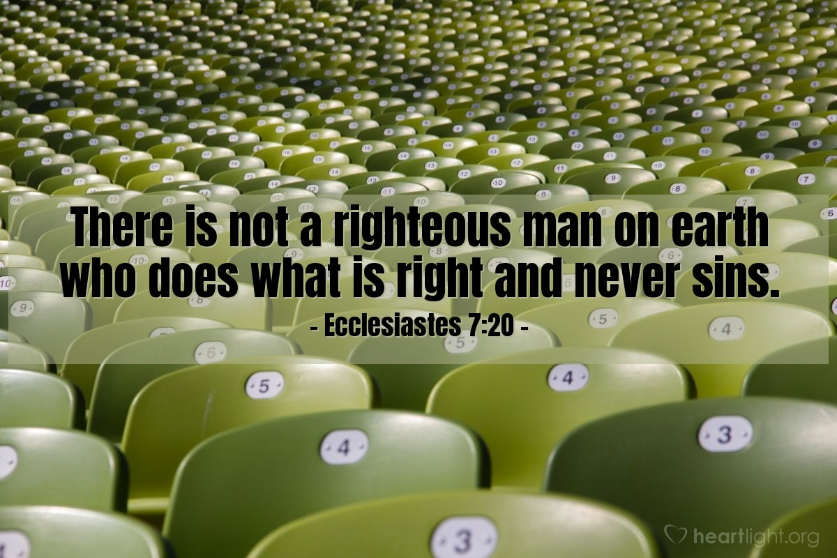 Ecclesiastes 7:20 | There is not a righteous man on earth who does what is right and never sins.