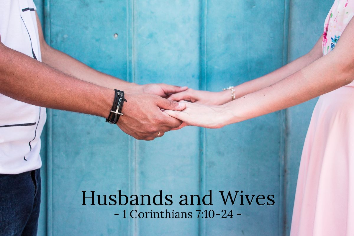 Husbands and Wives — 1 Corinthians 7:10-24