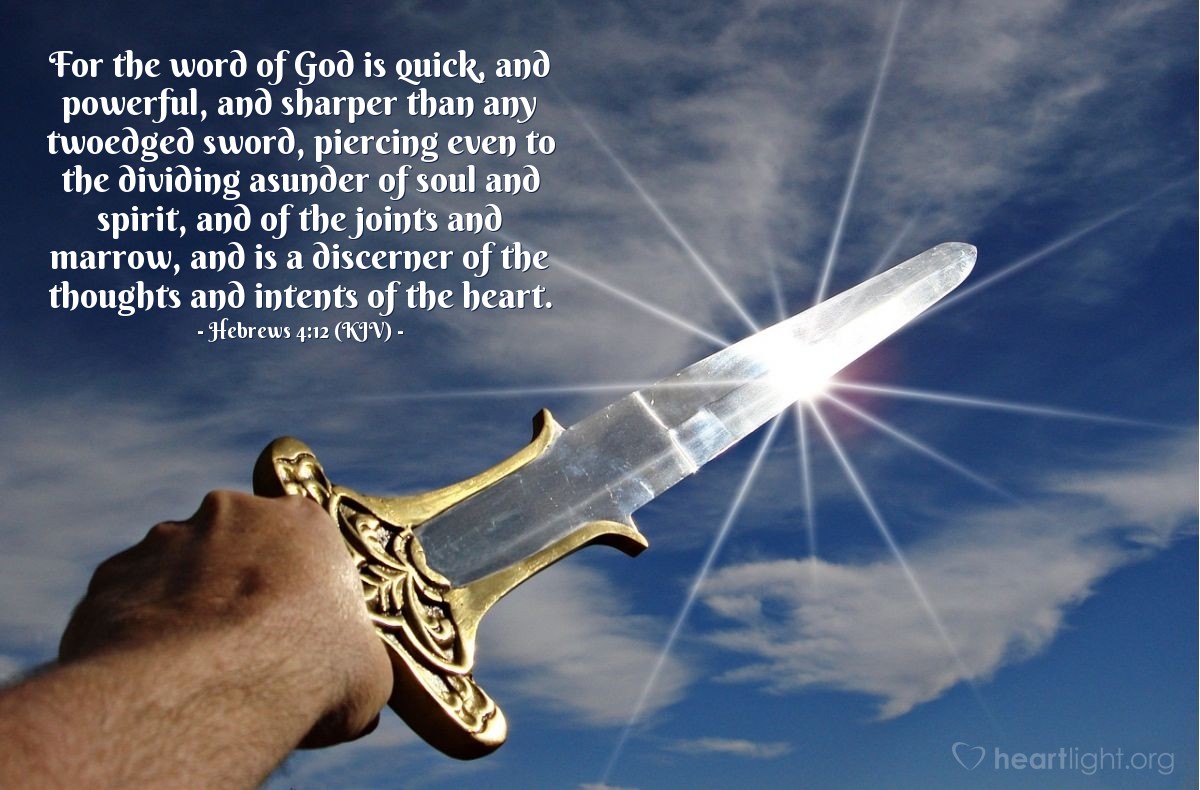 Illustration of Hebrews 4:12 (KJV) — For the word of God is quick, and powerful, and sharper than any twoedged sword, piercing even to the dividing asunder of soul and spirit, and of the joints and marrow, and is a discerner of the thoughts and intents of the heart.