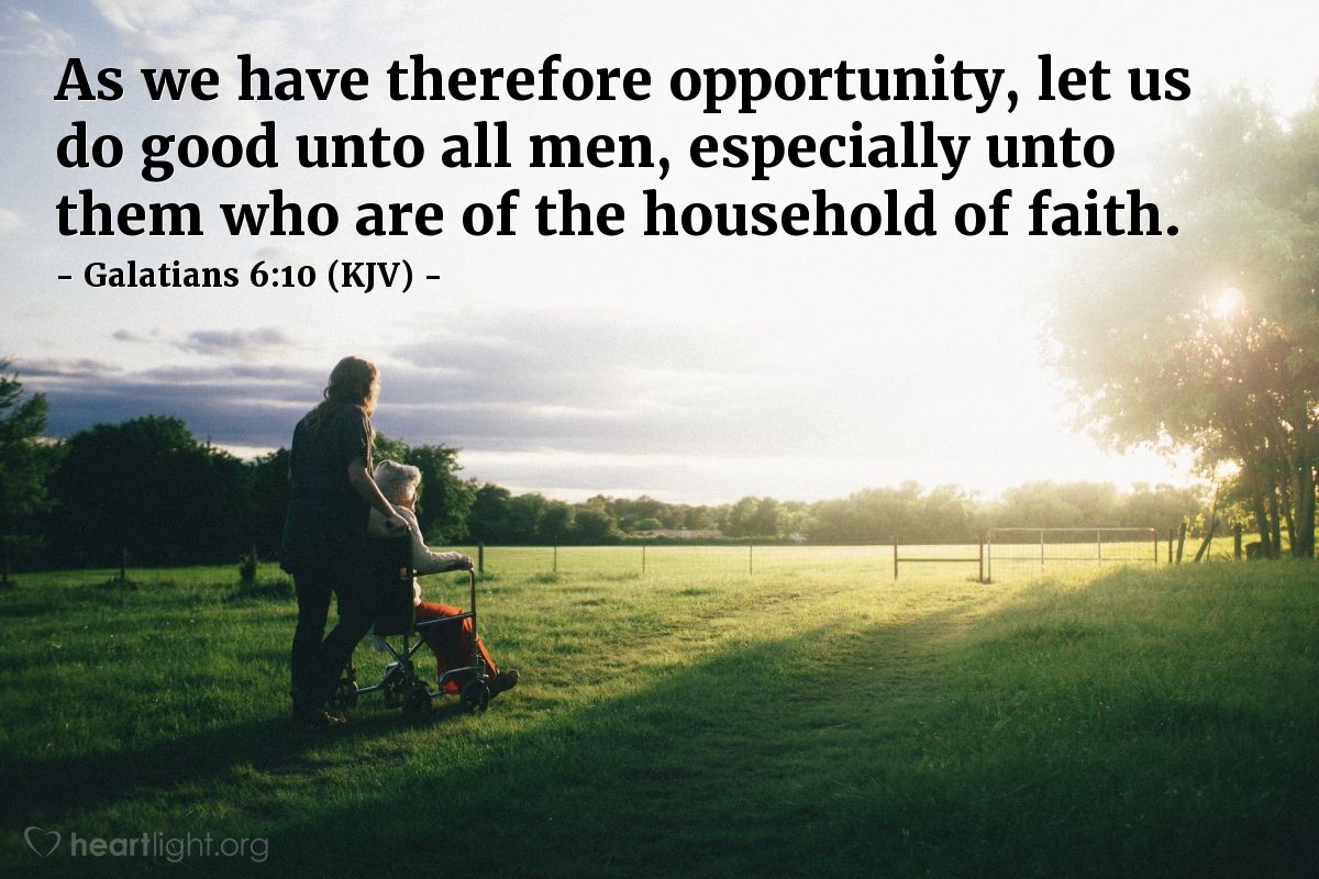 Illustration of Galatians 6:10 (KJV) — As we have therefore opportunity, let us do good unto all men, especially unto them who are of the household of faith.