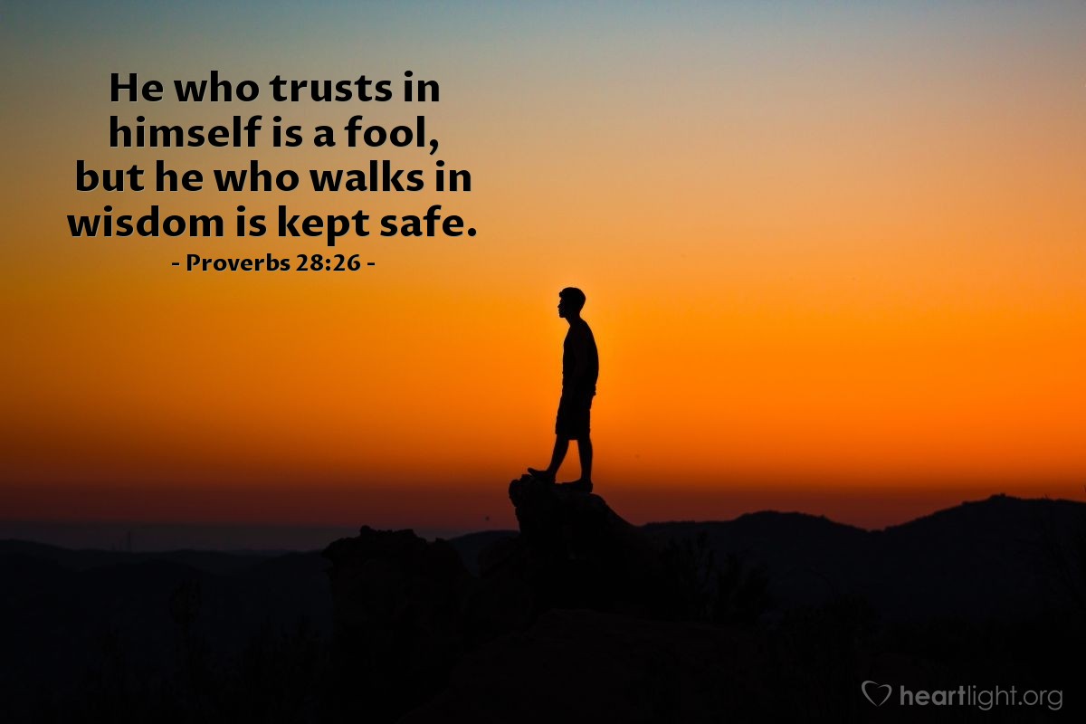 Illustration of Proverbs 28:26 â He who trusts in himself is a fool, but he who walks in wisdom is kept safe.