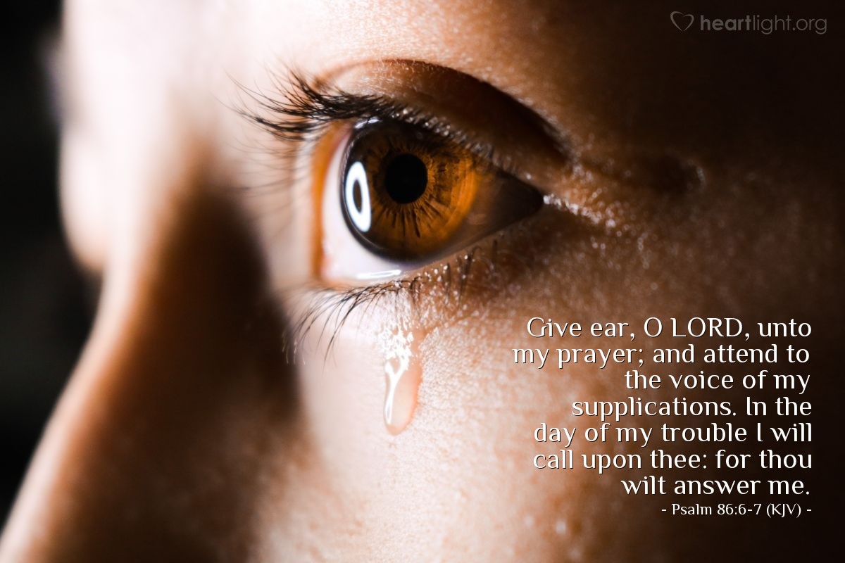 Illustration of Psalm 86:6-7 (KJV) — Give ear, O Lord, unto my prayer; and attend to the voice of my supplications. In the day of my trouble I will call upon thee: for thou wilt answer me.