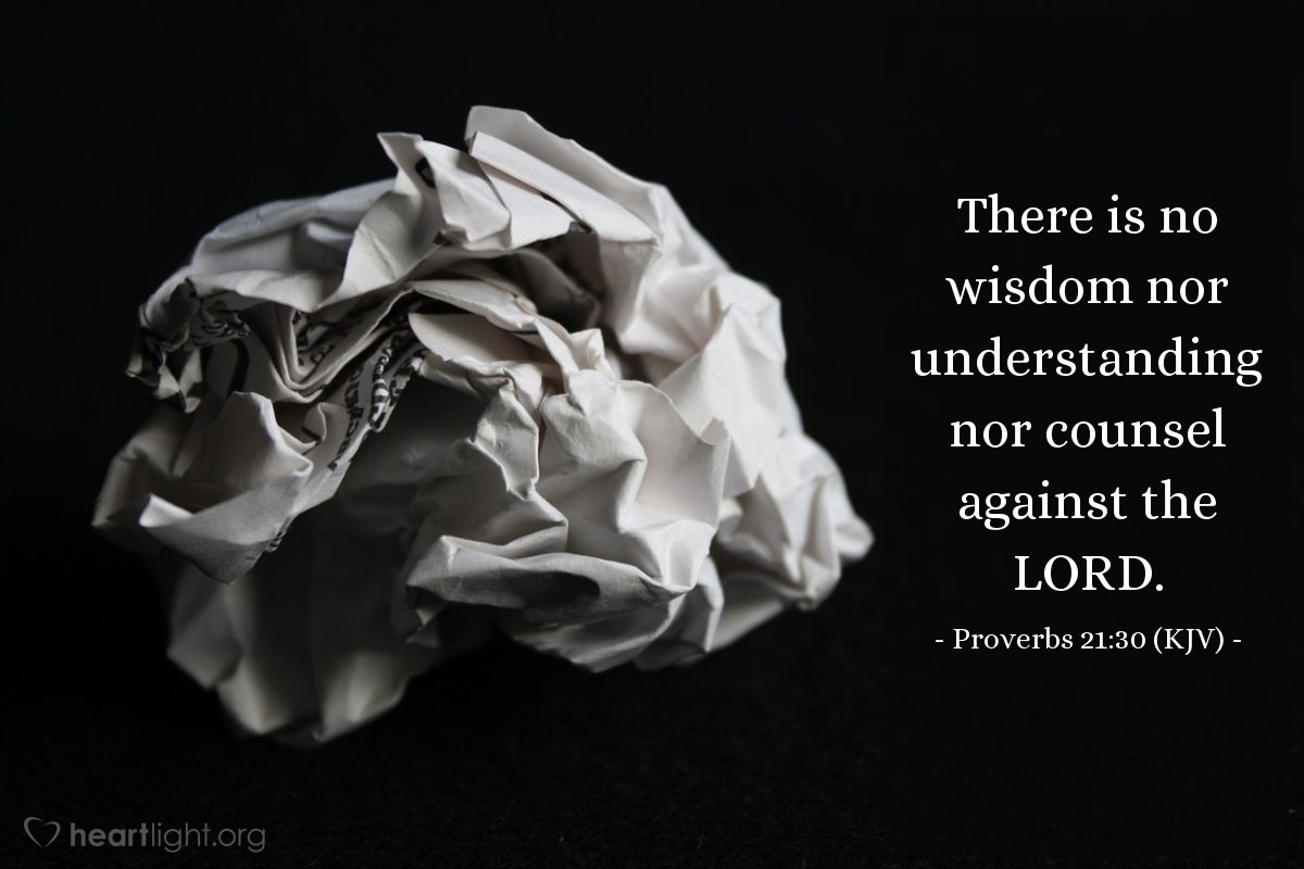 Illustration of Proverbs 21:30 (KJV) — There is no wisdom nor understanding nor counsel against the LORD.
