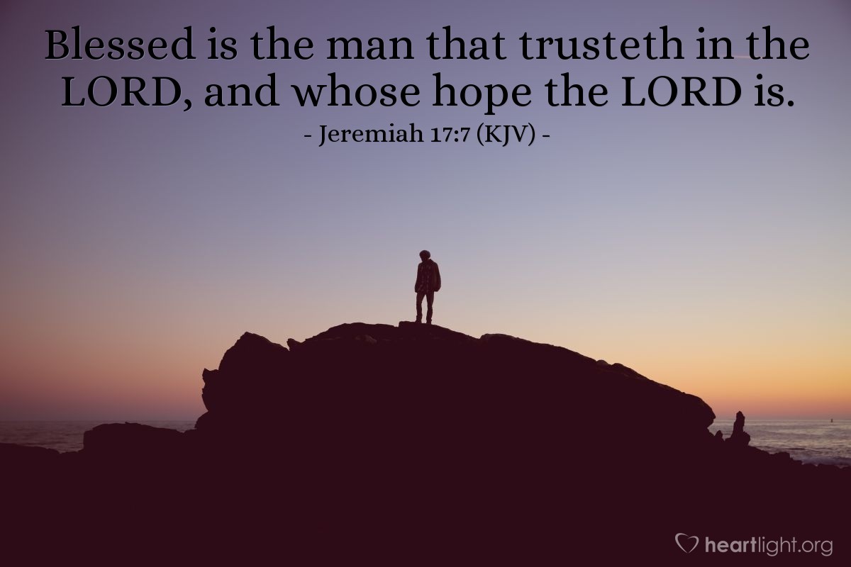 Illustration of Jeremiah 17:7 (KJV) — Blessed is the man that trusteth in the LORD, and whose hope the LORD is.