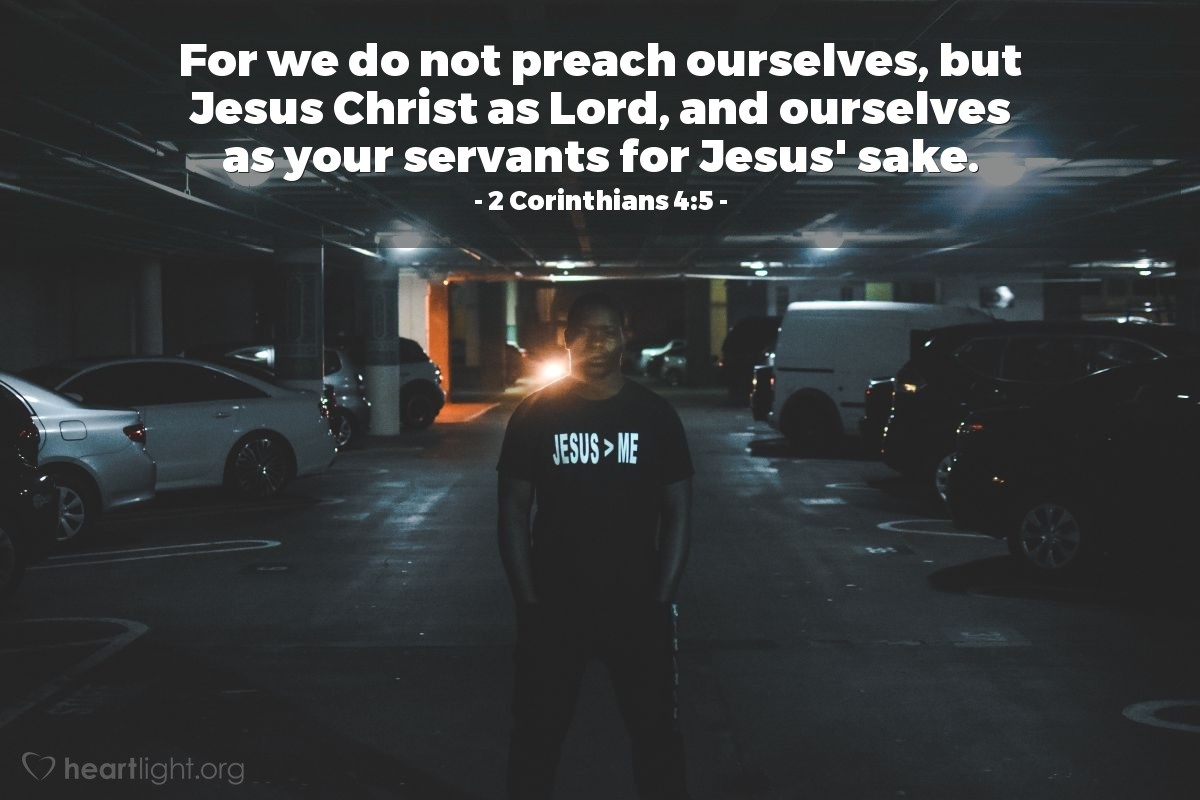 Illustration of 2 Corinthians 4:5 — For we do not preach ourselves, but Jesus Christ as Lord, and ourselves as your servants for Jesus' sake.