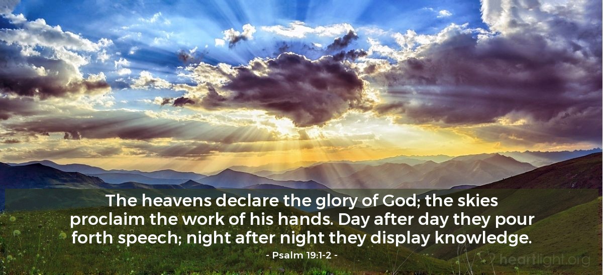 Illustration of Psalm 19:1-2 — The heavens declare the glory of God; the skies proclaim the work of his hands. Day after day they pour forth speech; night after night they display knowledge.