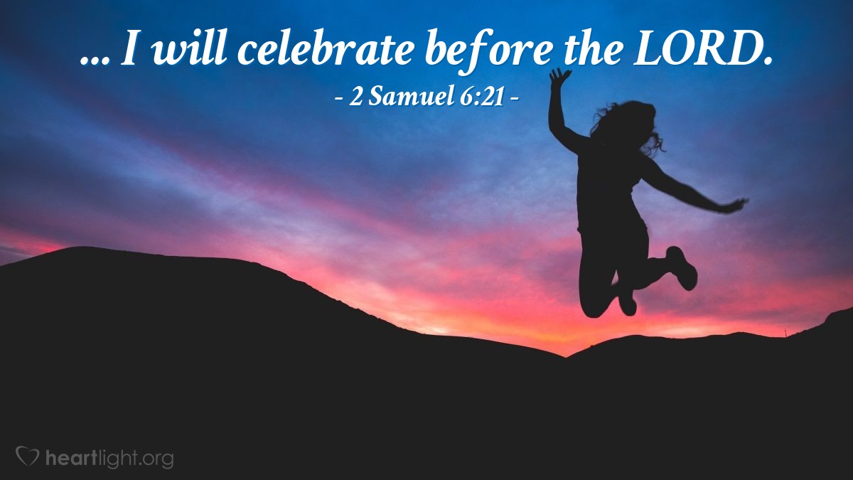 Illustration of 2 Samuel 6:21 — David said to Michal, "It was before the Lord, who chose me rather than your father or anyone from his house when he appointed me ruler over the Lord’s people Israel — I will celebrate before the Lord."