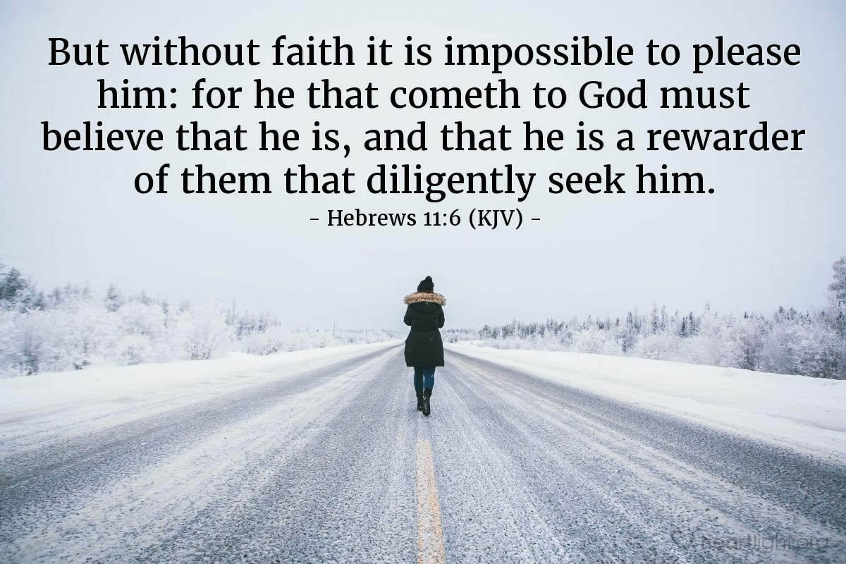 Illustration of Hebrews 11:6 (KJV) — But without faith it is impossible to please him: for he that cometh to God must believe that he is, and that he is a rewarder of them that diligently seek him.