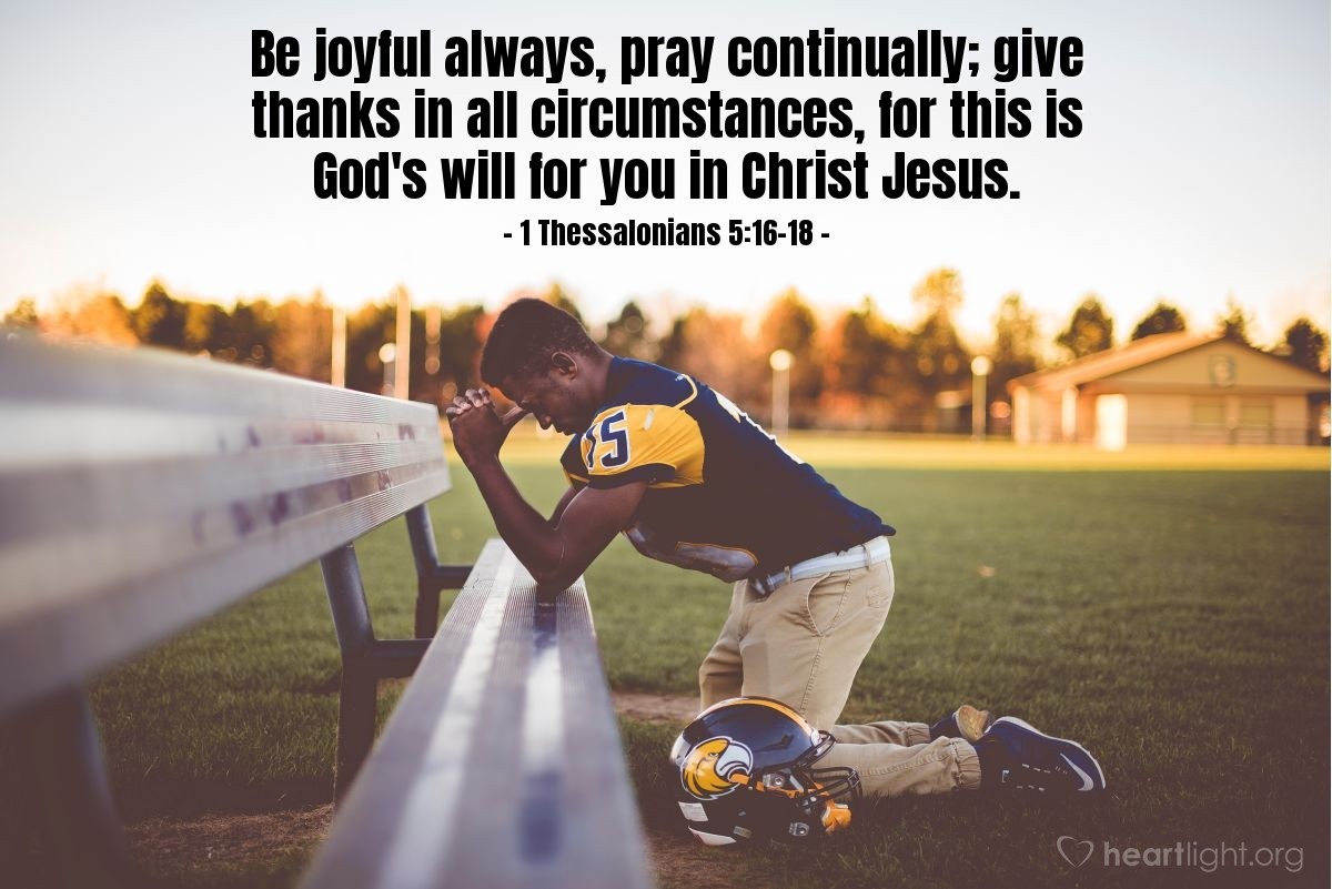 Illustration of 1 Thessalonians 5:16-18 — Be joyful always, pray continually; give thanks in all circumstances, for this is God's will for you in Christ Jesus.