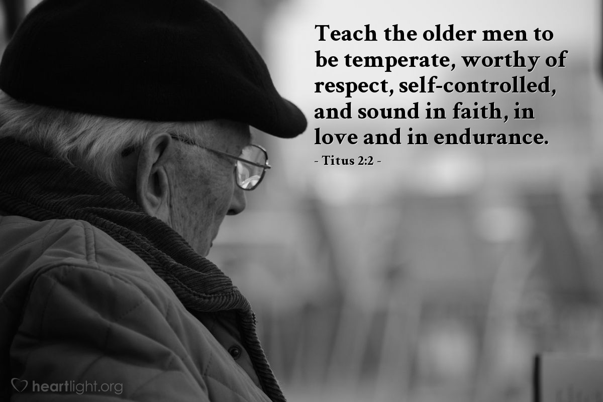 Titus 2:2 | Teach the older men to be temperate, worthy of respect, self-controlled, and sound in faith, in love and in endurance.