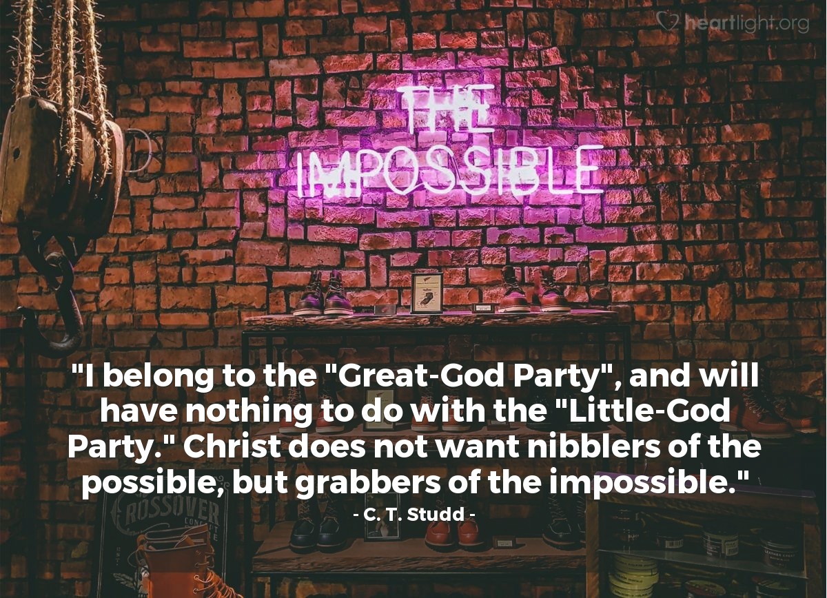 Illustration of C. T. Studd — "I belong to the "Great-God Party", and will have nothing to do with the "Little-God Party." Christ does not want nibblers of the possible, but grabbers of the impossible."