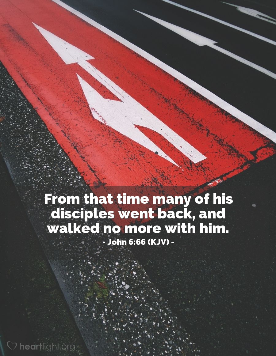 Illustration of John 6:66 (KJV) — From that time many of his disciples went back, and walked no more with him.