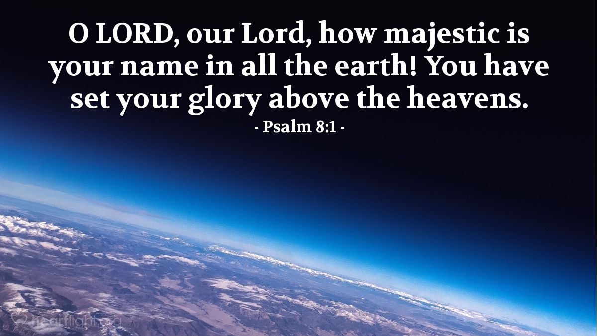 Illustration of Psalm 8:1 — O Lord, our Lord, how majestic is your name in all the earth! You have set your glory above the heavens.