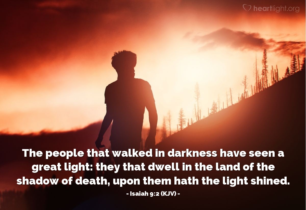 Illustration of Isaiah 9:2 (KJV) — The people that walked in darkness have seen a great light: they that dwell in the land of the shadow of death, upon them hath the light shined.