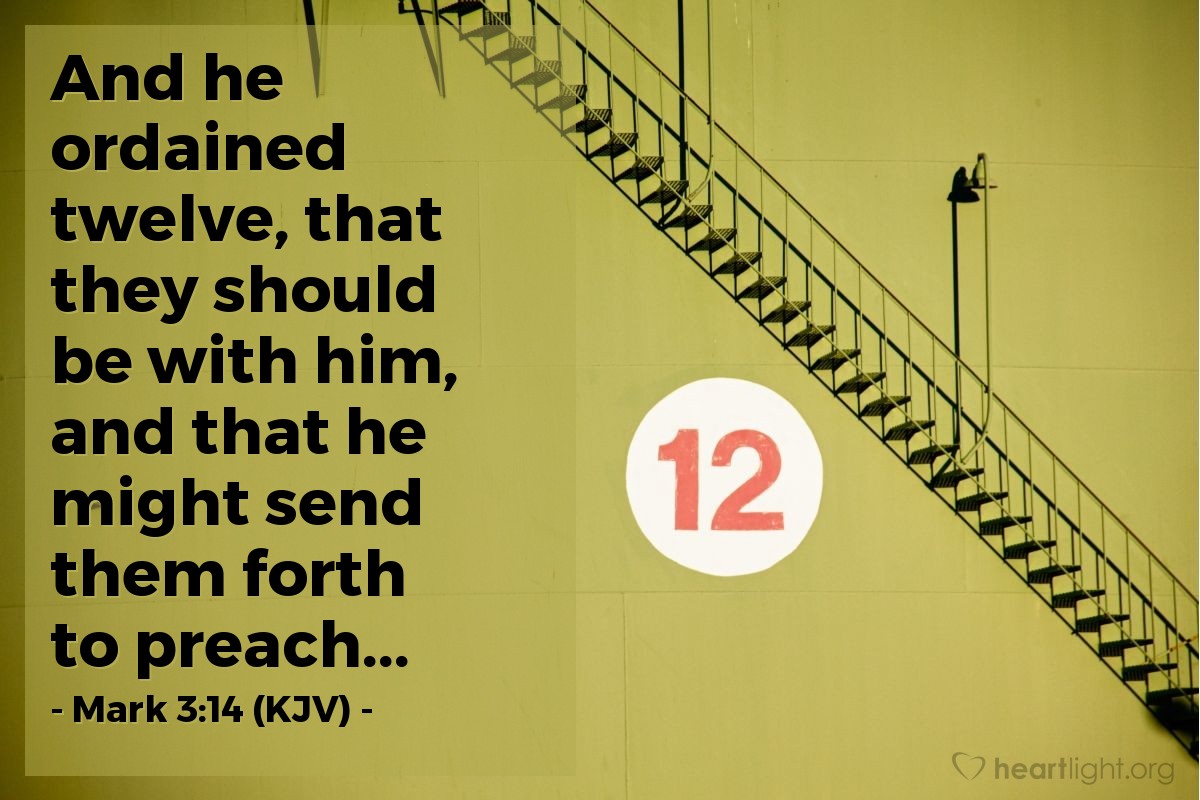 Illustration of Mark 3:14 (KJV) — And he ordained twelve, that they should be with him, and that he might send them forth to preach...