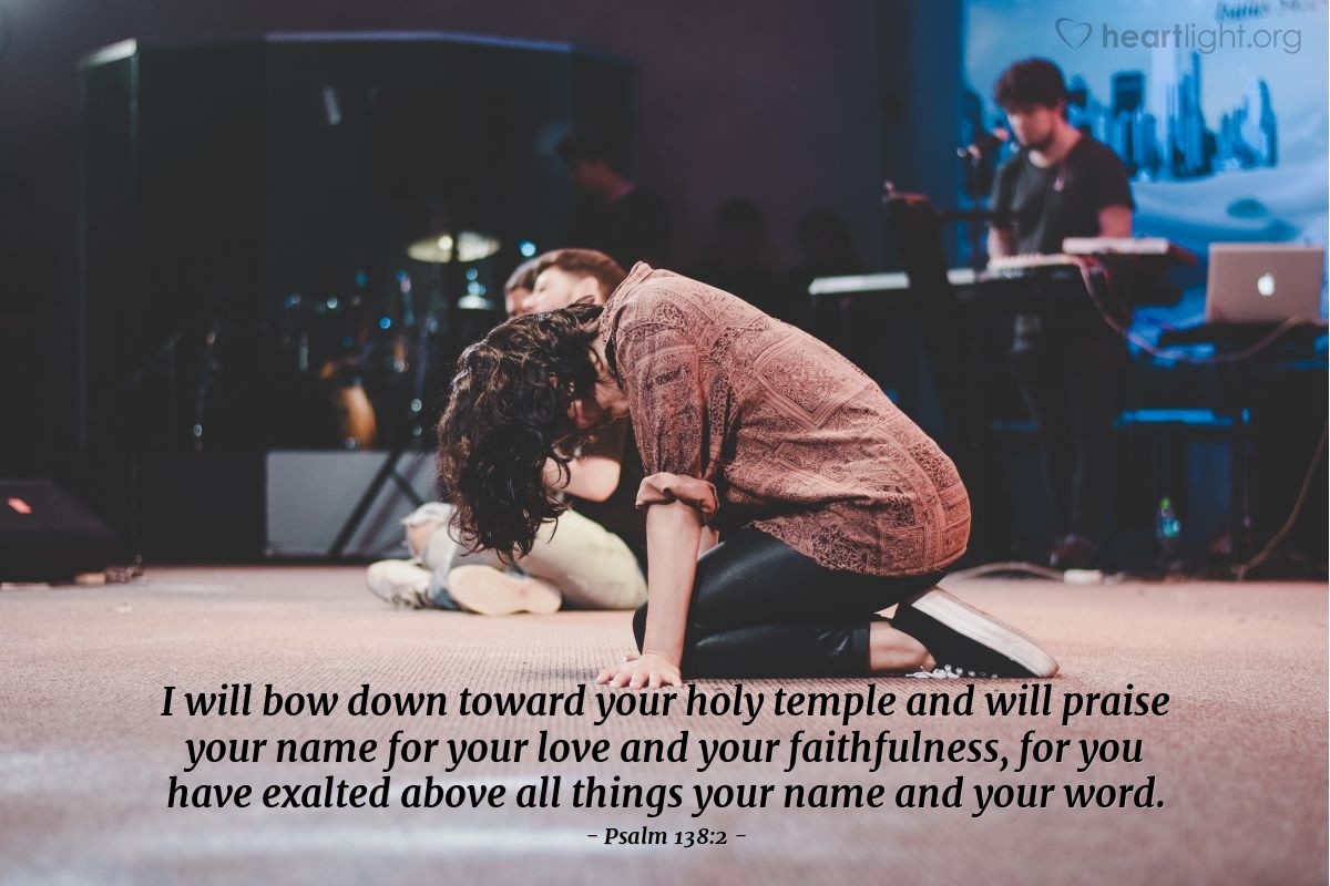 Illustration of Psalm 138:2 — I will bow down toward your holy temple and will praise your name for your love and your faithfulness, for you have exalted above all things your name and your word.