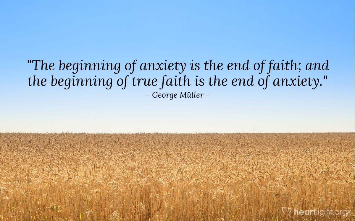 Illustration of George Müller — "The beginning of anxiety is the end of faith; and the beginning of true faith is the end of anxiety."