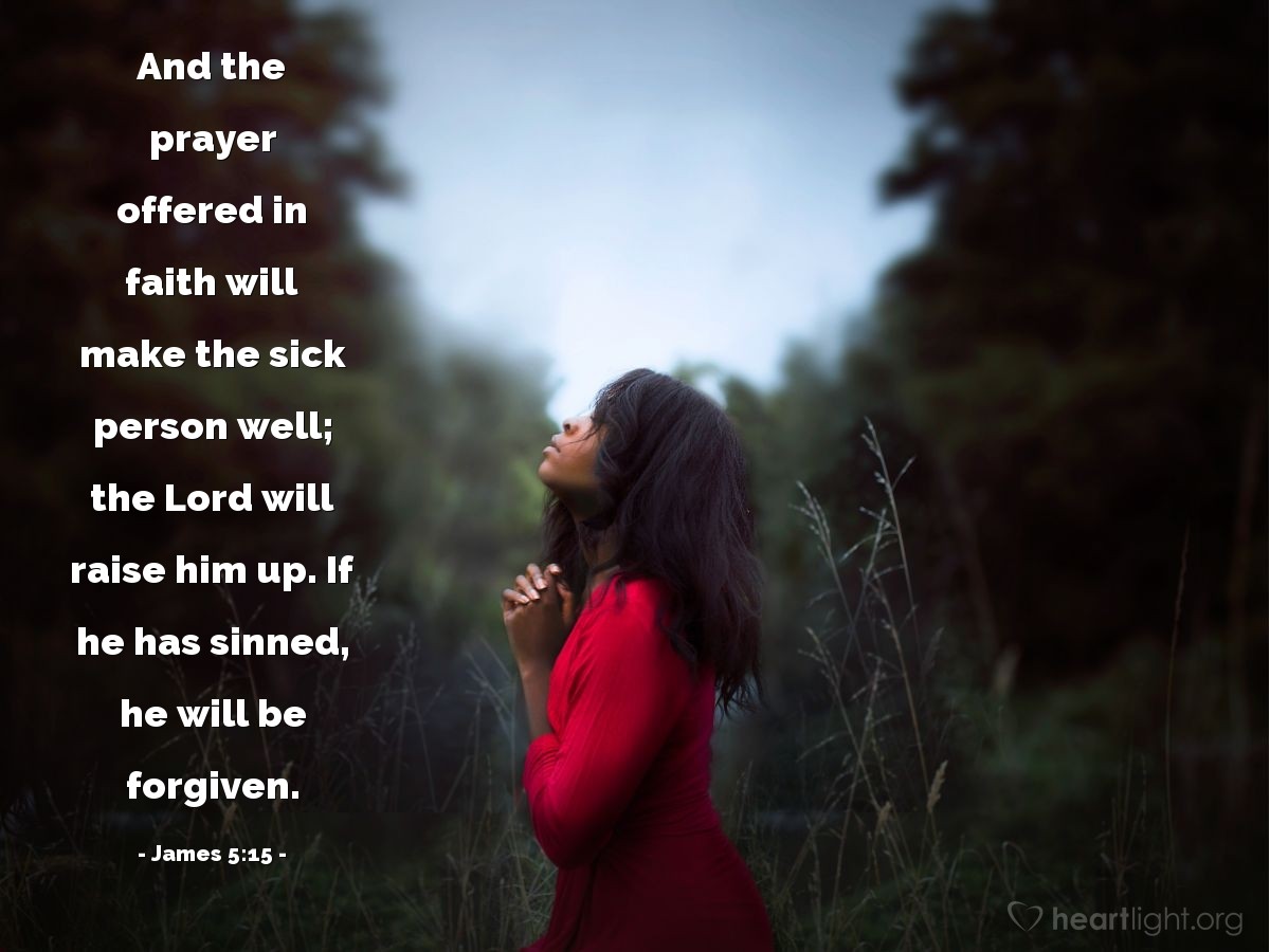 Illustration of James 5:15 — And the prayer offered in faith will make the sick person well; the Lord will raise him up. If he has sinned, he will be forgiven.
