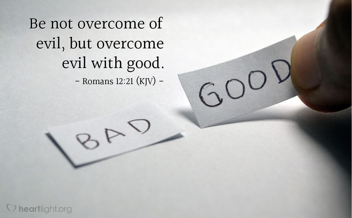 Illustration of Romans 12:21 (KJV) — Be not overcome of evil, but overcome evil with good.