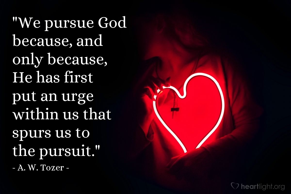 Illustration of A. W. Tozer — "We pursue God because, and only because, He has first put an urge within us that spurs us to the pursuit."