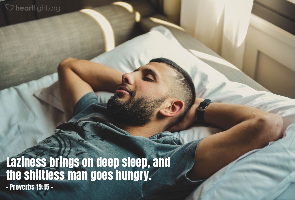 Proverbs 19:15 | Laziness brings on deep sleep, and the shiftless man goes hungry.