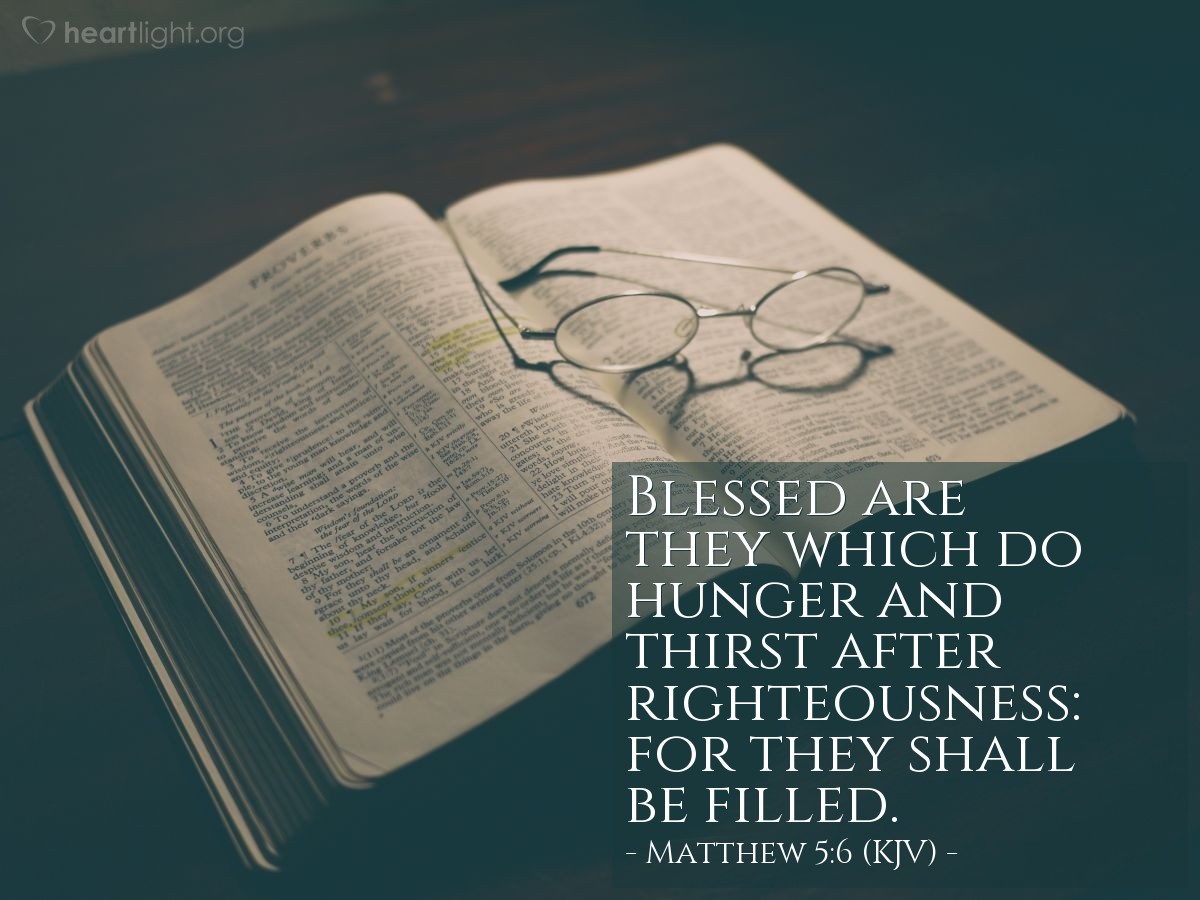 Illustration of Matthew 5:6 (KJV) — Blessed are they which do hunger and thirst after righteousness: for they shall be filled.
