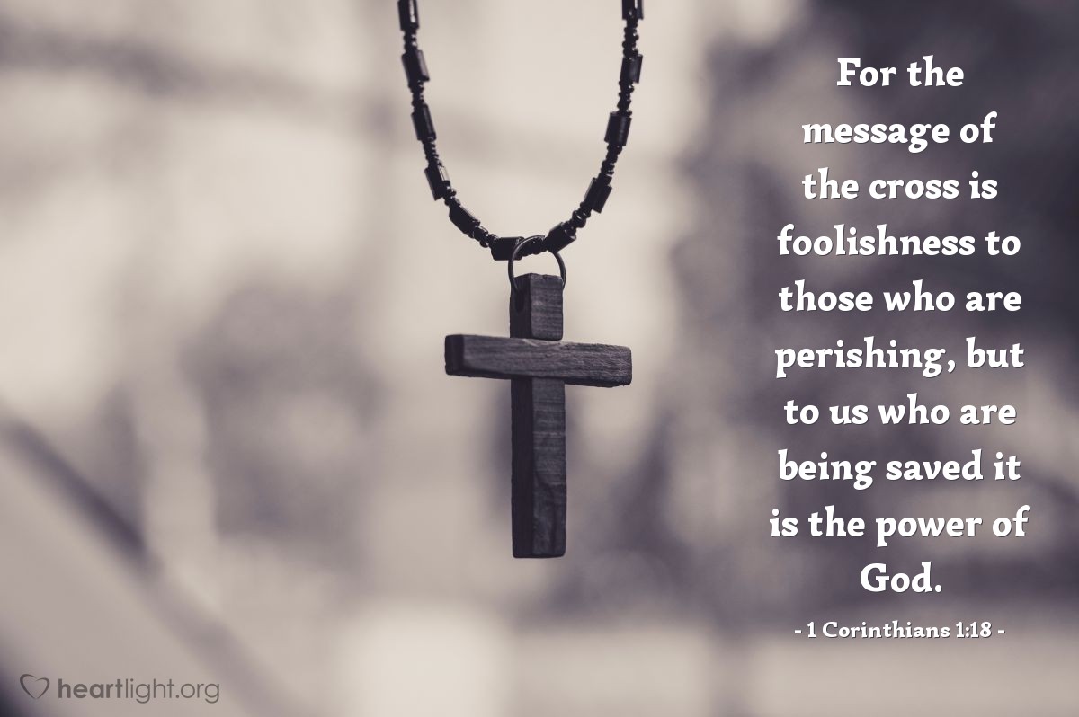 Illustration of 1 Corinthians 1:18 — For the message of the cross is foolishness to those who are perishing, but to us who are being saved it is the power of God.