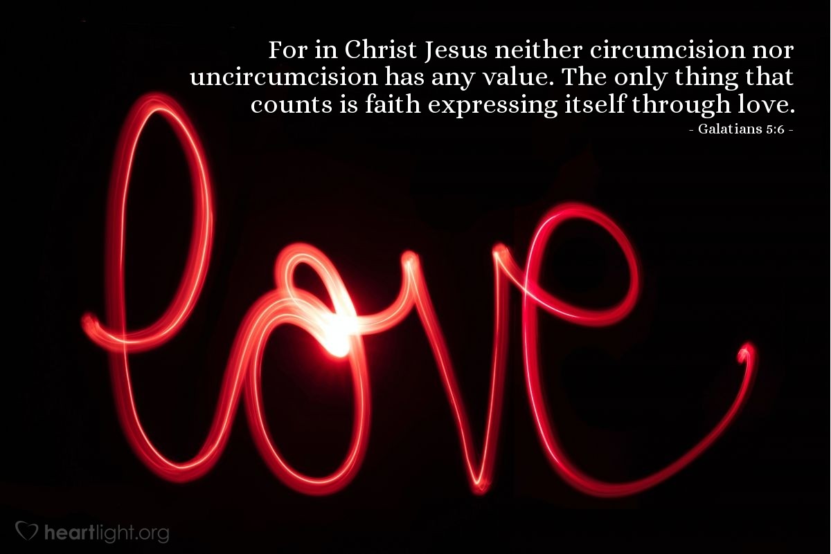Illustration of Galatians 5:6 — For in Christ Jesus neither circumcision nor uncircumcision has any value. The only thing that counts is faith expressing itself through love.
