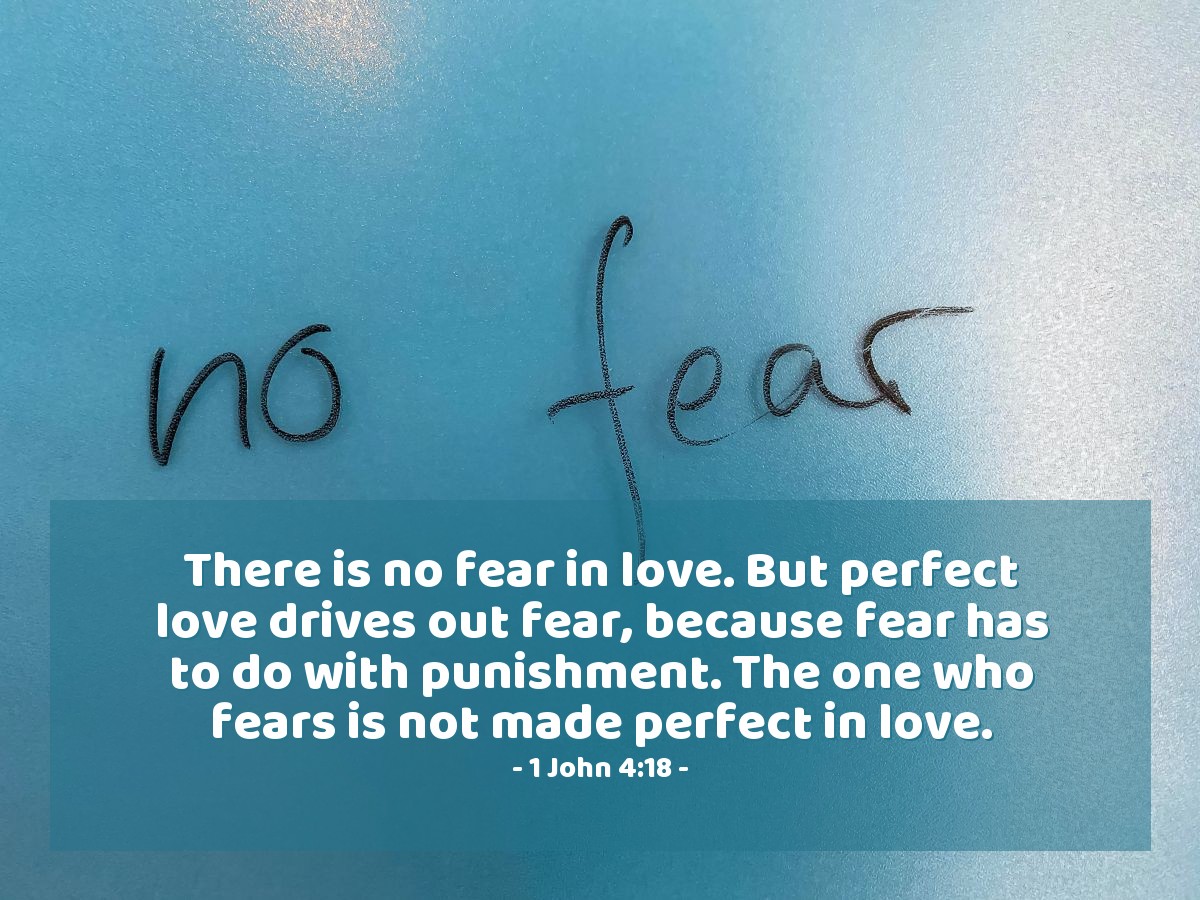 Illustration of 1 John 4:18 — There is no fear in love. But perfect love drives out fear, because fear has to do with punishment. The one who fears is not made perfect in love.
