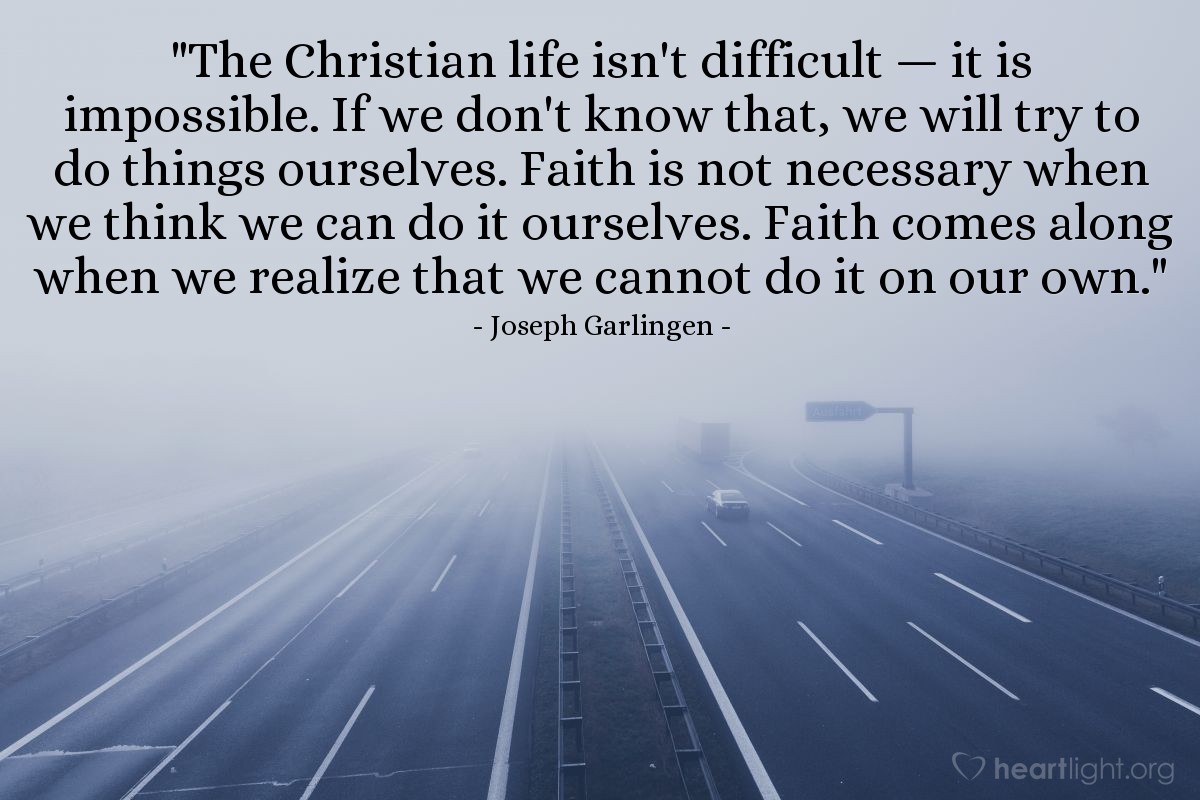 Illustration of Joseph Garlingen — "The Christian life isn't difficult — it is impossible. If we don't know that, we will try to do things ourselves. Faith is not necessary when we think we can do it ourselves. Faith comes along when we realize that we cannot do it on our own."