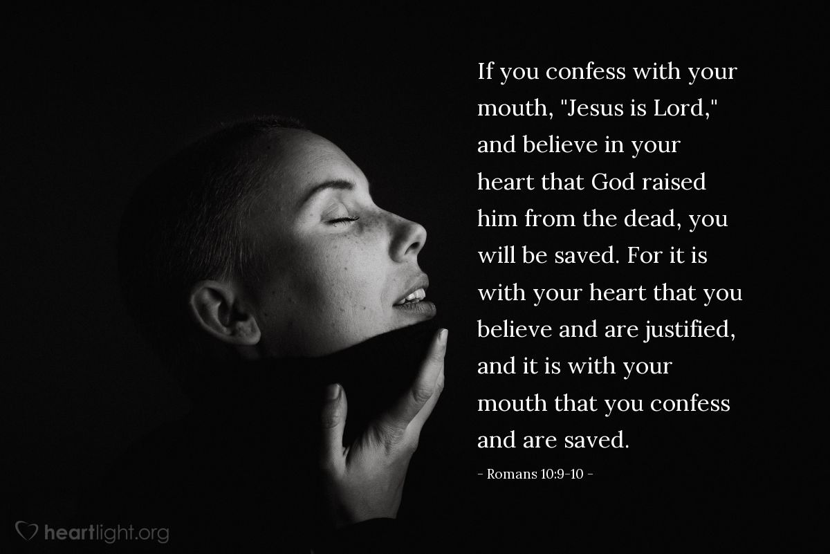 Illustration of Romans 10:9-10 — If you confess with your mouth, "Jesus is Lord," and believe in your heart that God raised him from the dead, you will be saved. For it is with your heart that you believe and are justified, and it is with your mouth that you confess and are saved.