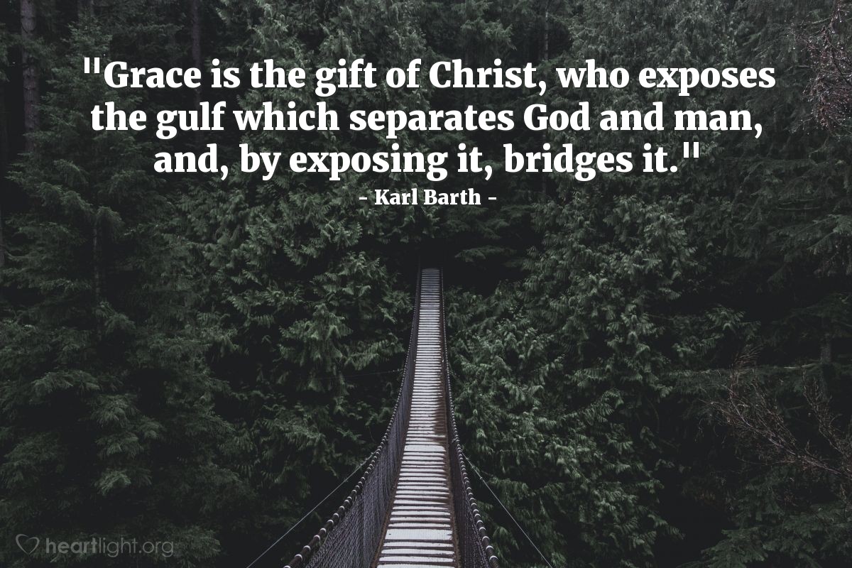 Illustration of Karl Barth — "Grace is the gift of Christ, who exposes the gulf which separates God and man, and, by exposing it, bridges it."
